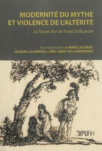 Modernité du mythe et violence de l'altérité : La Toison d'or de Franz Grillparzer