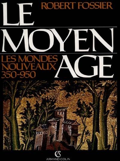 Le Moyen Age. Vol. 1. Les Mondes nouveaux : 350-950 Le Moyen Age. Vol. 1. Les Mondes nouveaux : 350-950