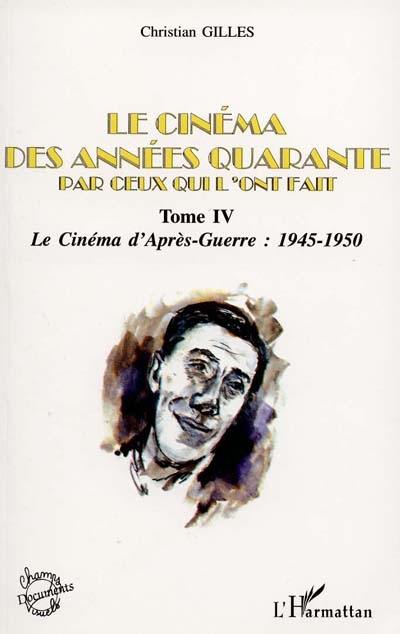 Le cinéma des années... par ceux qui l'ont fait. Vol. 4. Années quarante, le cinéma d'après-guerre : 1945-1950 Le cinéma des années... par ceux qui l'ont fait. Vol. 4. Années quarante, le cinéma d'après-guerre : 1945-1950