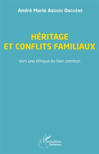 Héritage et conflits familiaux : vers une éthique du bien commun