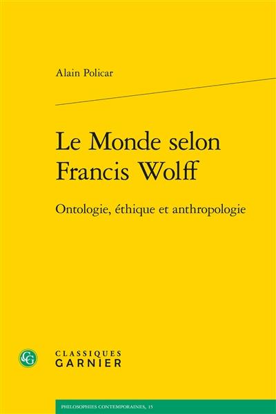 Le monde selon Francis Wolff : ontologie, éthique et anthropologie Le monde selon Francis Wolff : ontologie, éthique et anthropologie