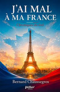 J'ai mal à ma France : chroniques du réel. Vol. 3