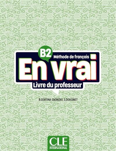 En vrai, méthode de français B2 : livre du professeur