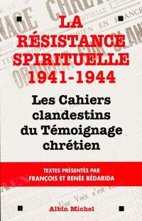 La résistance spirituelle 1941 - 1944 : les cahiers clandestins de Témoignage chrétien