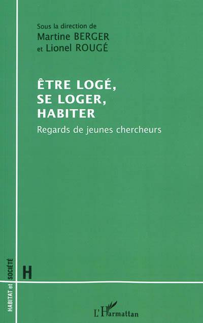 Etre logé, se loger, habiter : regards de jeunes chercheurs Etre logé, se loger, habiter : regards de jeunes chercheurs