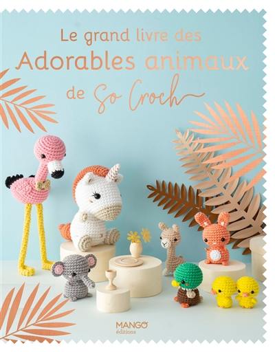 Le grand livre des adorables animaux de So Croch' Le grand livre des adorables animaux de So Croch'