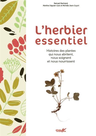 L'herbier essentiel : histoires des plantes qui nous abritent, nous soignent et nous nourrissent L'herbier essentiel : histoires des plantes qui nous abritent, nous soignent et nous nourrissent