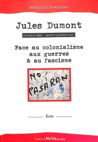 Jules Dumont : Roubaix 1888, Mont-Valérien 1943, face au colonialisme, aux guerres & au fascisme : écrits