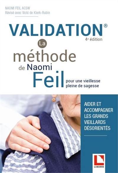 Validation, la méthode de Naomi Feil : pour une vieillesse pleine de sagesse : aider et accompagner les grands vieillards désorientés Validation, la méthode de Naomi Feil : pour une vieillesse pleine de sagesse : aider et accompagner les grands vieillards désorientés