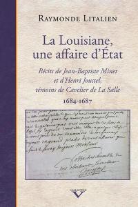 La Louisiane, une affaire d’Etat : Récits de Jean-Baptiste Minet et d’Henri Joustel, témoins de Cavelier de La Salle (1684-1687)