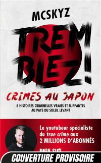 Tremblez ! : crimes au Japon : 8 histoires criminelles vraies et flippantes au pays du soleil levant