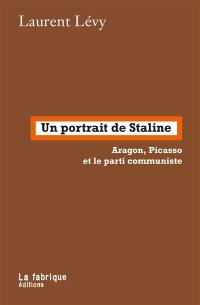 Un portrait de Staline : Aragon, Picasso et le parti communiste