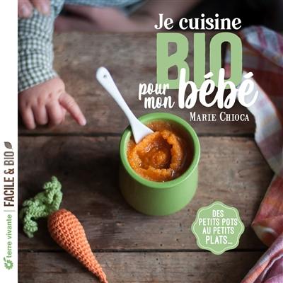 Je cuisine bio pour mon bébé : des petits pots aux petits plats... Je cuisine bio pour mon bébé : des petits pots aux petits plats...
