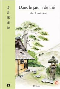 Dans le jardin de thé : haïkus & méditations