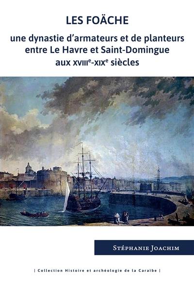Les Foäche : une dynastie d'armateurs et de planteurs entre Le Havre et Saint-Domingue aux XVIIIe-XIXe siècles