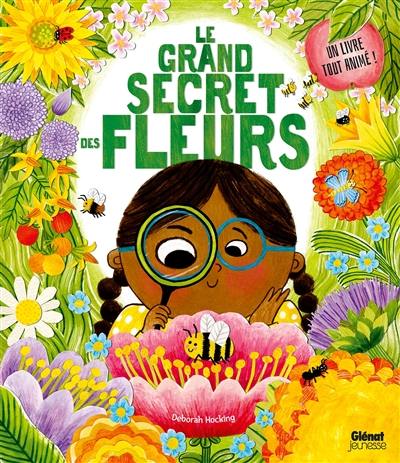 Le grand secret des fleurs : un livre tout animé ! Le grand secret des fleurs : un livre tout animé !