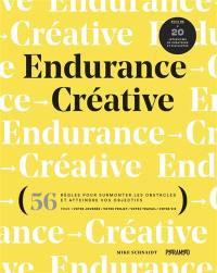 Endurance créative : 56 règles pour surmonter les obstacles et atteindre vos objectifs : pour votre journée, votre projet, votre travail, votre vie