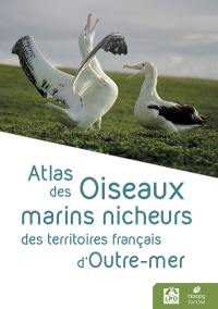 Atlas des oiseaux marins nicheurs des territoires français d'outre-mer Atlas des oiseaux marins nicheurs des territoires français d'outre-mer