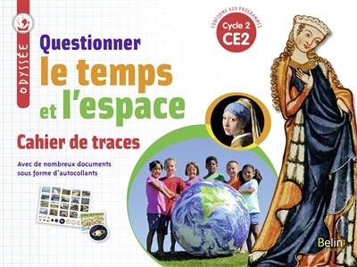 Questionner le temps et l'espace, CE2, cycle 2 : cahier de traces : nouveaux programmes Questionner le temps et l'espace, CE2, cycle 2 : cahier de traces : nouveaux programmes