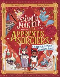 Le manuel magique des apprentis sorciers : 40 expériences scientifiques à réaliser à la maison