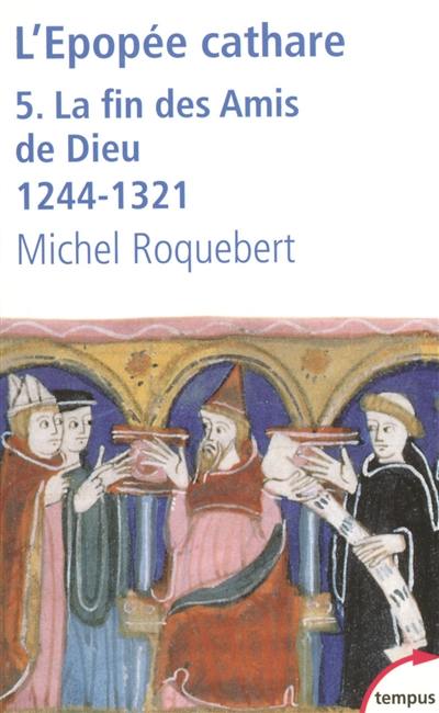 L'épopée cathare. Vol. 5. La fin des Amis de Dieu : 1244-1321 L'épopée cathare. Vol. 5. La fin des Amis de Dieu : 1244-1321