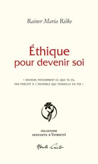 Ethique pour devenir soi : "deviens patiemment ce que tu es, par fidélité à l'invisible qui travaille en toi"