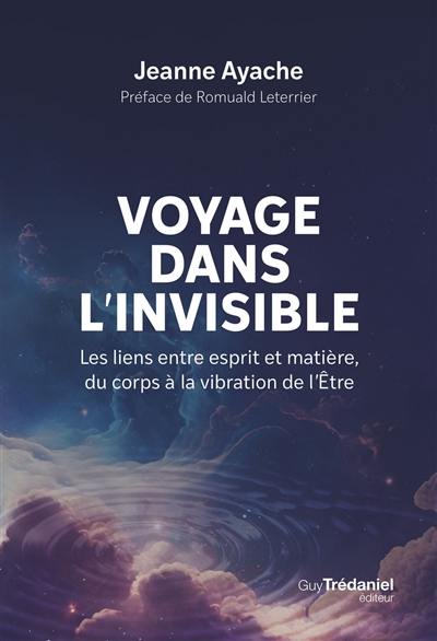 Voyage dans l'invisible : les liens entre esprit et matière, du corps à la vibration de l'être