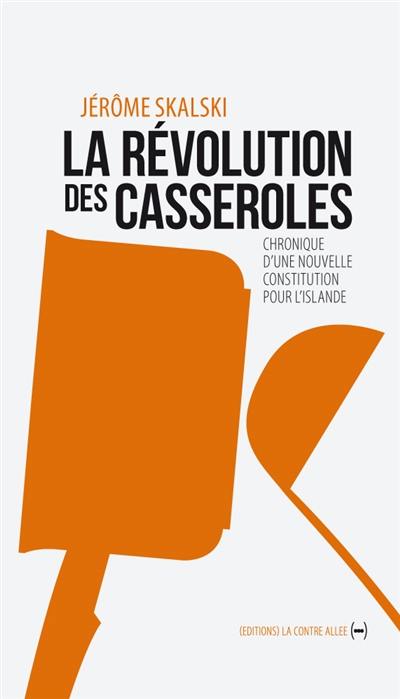La révolution des casseroles : chronique d'une nouvelle Constitution pour l'Islande