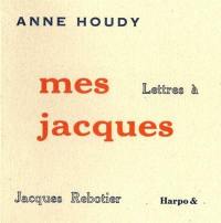Mes Jacques : lettres à Jacques Rebotier Mes Jacques : lettres à Jacques Rebotier