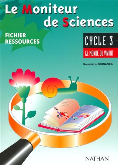 Le moniteur de sciences, cycle 3 : fichier ressources maître Le moniteur de sciences, cycle 3 : fichier ressources maître