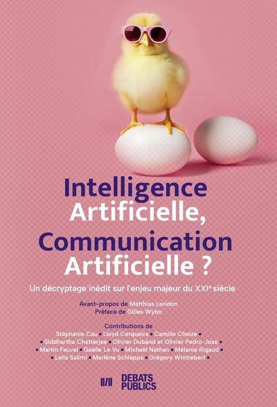 Intelligence artificielle, communication artificielle ? : un décryptage inédit sur l'enjeu majeur du XXIe siècle Intelligence artificielle, communication artificielle ? : un décryptage inédit sur l'enjeu majeur du XXIe siècle