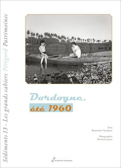Sédiments : les grands cahiers Périgord patrimoines, n° 13. Dordogne, été 1960 Sédiments : les grands cahiers Périgord patrimoines, n° 13. Dordogne, été 1960