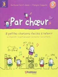 Par choeur cycle 3 : 8 petites chansons faciles à retenir. Vol. 1 Par choeur cycle 3 : 8 petites chansons faciles à retenir. Vol. 1