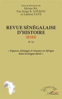 Revue sénégalaise d'histoire : nouvelle série, n° 13. Espaces, échanges et réseaux en Afrique dans la longue durée