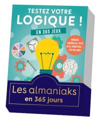 Testez votre logique ! : en 365 jeux : mémoire, logigrilles, tests de QI, déduction... 1 jeu par jour !