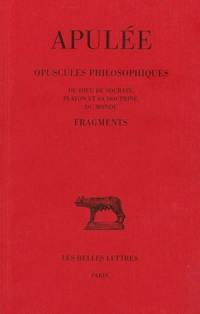 Opuscules philosophiques : Du Dieu de Socrate, Platon et sa doctrine, Du monde. Fragments