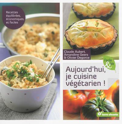 Aujourd'hui, je cuisine végétarien ! : recettes équilibrées, économiques, et faciles Aujourd'hui, je cuisine végétarien ! : recettes équilibrées, économiques, et faciles
