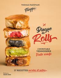 Dingue de rolls : l'incroyable viennoiserie toute ronde : 37 recettes sucrées et salées