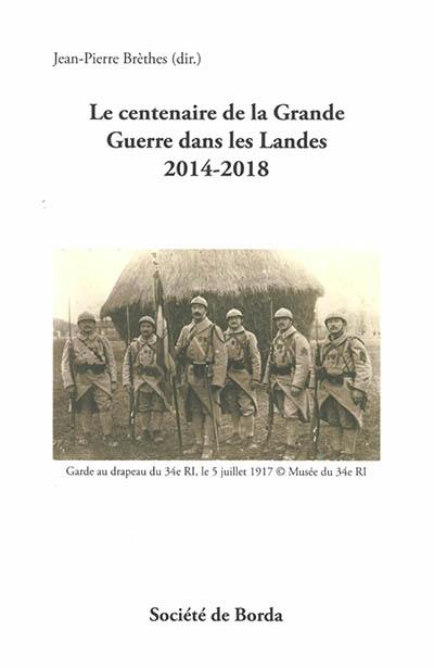 Le centenaire de la Grande Guerre dans les Landes, 2014-2018 Le centenaire de la Grande Guerre dans les Landes, 2014-2018
