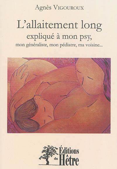 L'allaitement long expliqué à mon psy... : mon généraliste, mon pédiatre, ma voisine...