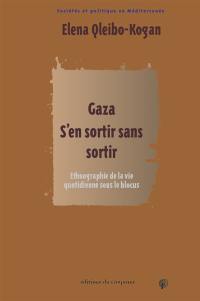 Gaza : s'en sortir sans sortir : socio-ethnographie de la vie quotidienne Gaza : s'en sortir sans sortir : socio-ethnographie de la vie quotidienne