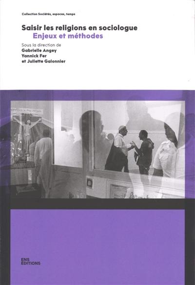 Saisir les religions en sociologue : enjeux et méthodes