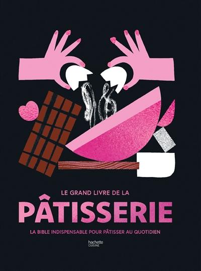 Le grand livre de la pâtisserie : la bible indispensable pour pâtisser au quotidien