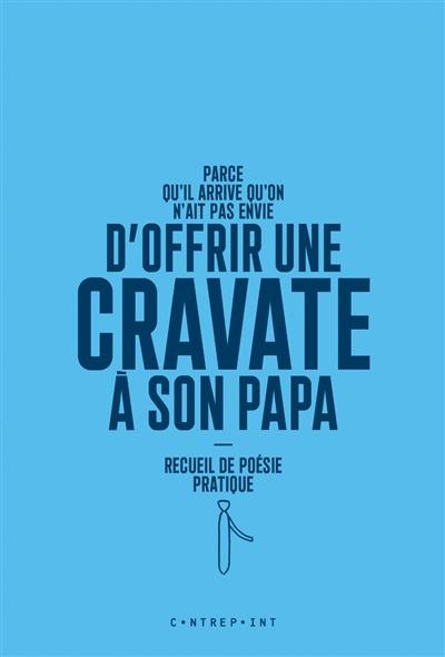 Parce qu'il arrive qu'on n'ait pas envie d'offrir une cravate à son papa : recueil de poésie pratique