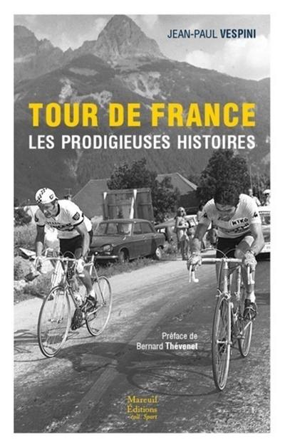 Tour de France : les prodigieuses histoires Tour de France : les prodigieuses histoires