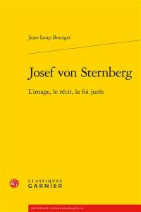 Josef von Sternberg : l'image, le récit, la foi jurée