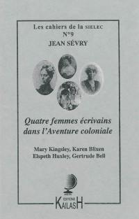 Quatre femmes écrivains dans l'aventure coloniale : Mary Kingsley, Karen Blixen, Elspeth Huxley, Gertrude Bell
