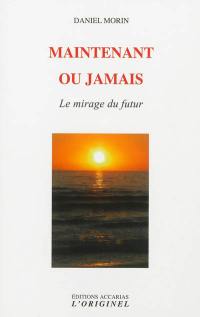 Maintenant ou jamais : le mirage du futur