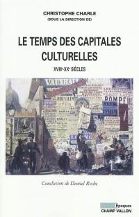Le temps des capitales culturelles : XVIIIe-XXe siècles Le temps des capitales culturelles : XVIIIe-XXe siècles