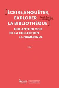 Ecrire, enquêter, explorer la bibliothèque : une anthologie de la collection La Numérique